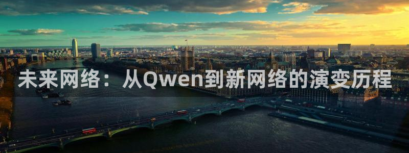熊猫电影xm66：未来网络：从Qwen到新网络的演变历程